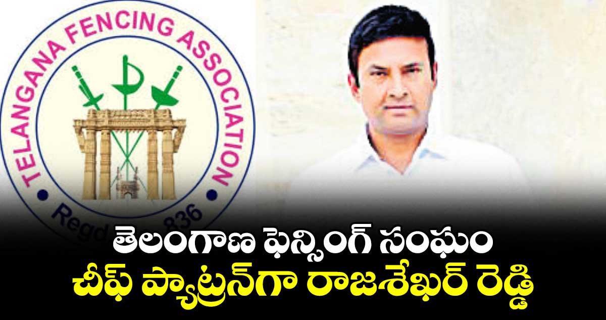 తెలంగాణ ఫెన్సింగ్ సంఘం చీఫ్ ప్యాట్రన్గా రాజశేఖర్ రెడ్డి