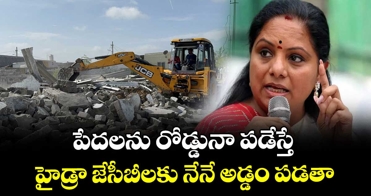 పేదలను రోడ్డునా పడేస్తే.. హైడ్రా జేసీబీలకు నేనే అడ్డం పడతా: ఎమ్మెల్సీ కవిత