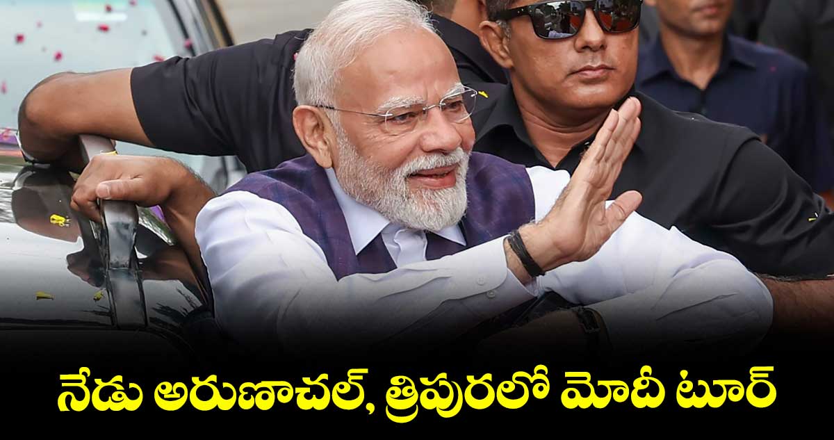 నేడు అరుణాచల్, త్రిపురలో మోదీ టూర్