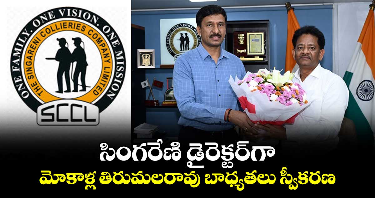 సింగరేణి డైరెక్టర్గా మోకాళ్ల తిరుమలరావు బాధ్యతలు స్వీకరణ