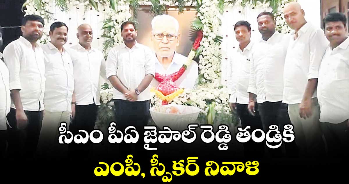 సీఎం పీఏ జైపాల్ రెడ్డి తండ్రికి ఎంపీ, స్పీకర్ నివాళి