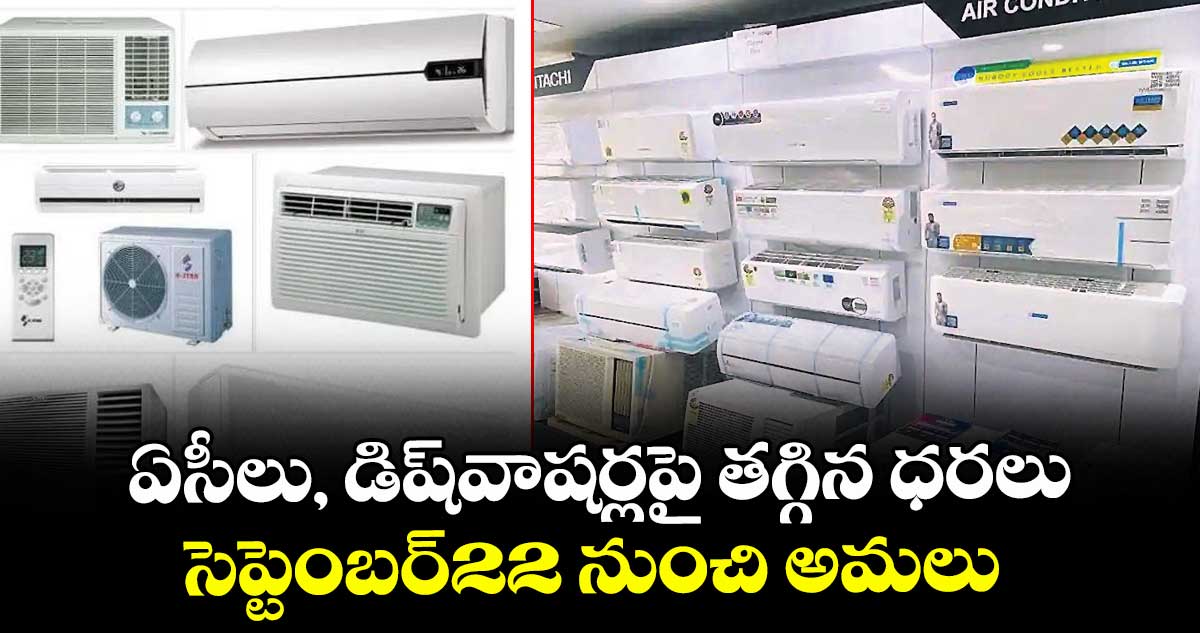 GST:ఏసీలు, డిష్వాషర్లపై తగ్గిన ధరలు..సెప్టెంబర్22 నుంచి అమలు