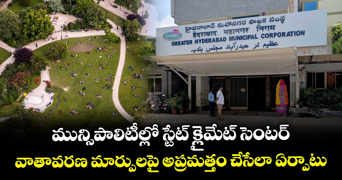 మున్సిపాలిటీల్లో స్టేట్ క్లైమేట్ సెంటర్.. వాతావరణ మార్పులపై అప్రమత్తం చేసేలా ఏర్పాటు