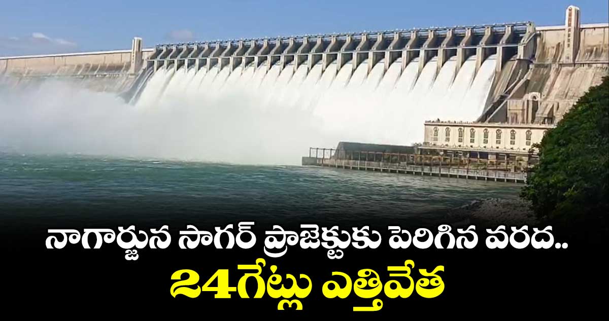 నాగార్జున సాగర్ ప్రాజెక్టుకు పెరిగిన వరద.. 24గేట్లు ఎత్తివేత 
