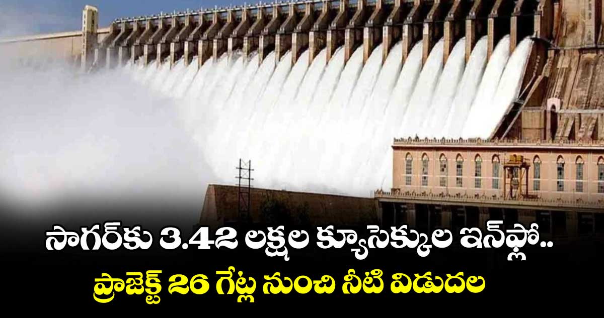 సాగర్‌‌‌‌కు 3.42 లక్షల క్యూసెక్కుల ఇన్‌‌ఫ్లో.. ప్రాజెక్ట్ 26 గేట్ల నుంచి నీటి విడుదల