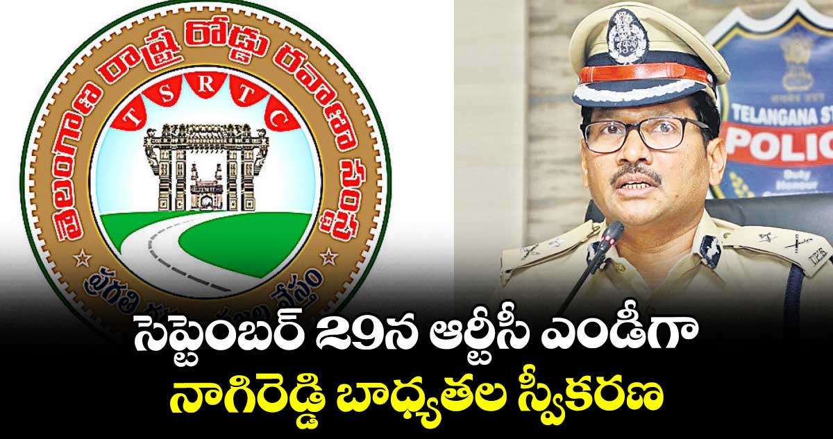 సెప్టెంబర్ 29న ఆర్టీసీ ఎండీగా నాగిరెడ్డి బాధ్యతల స్వీకరణ