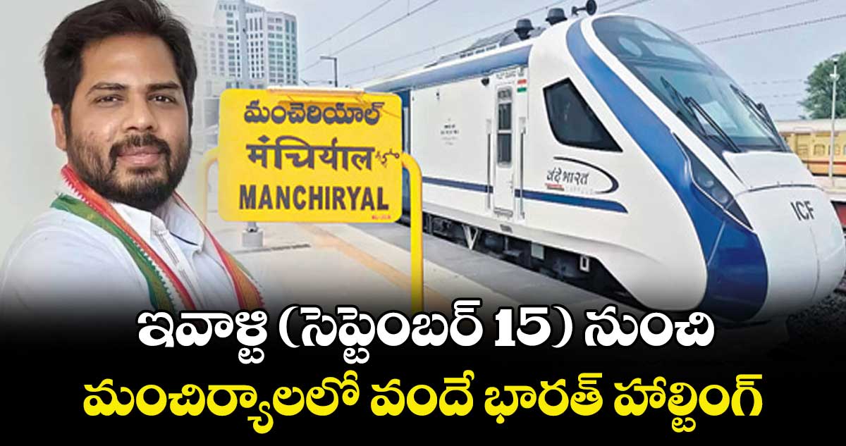 ఇవాళ్టి(సెప్టెంబర్ 15) నుంచి.. మంచిర్యాలలో వందే భారత్ హాల్టింగ్