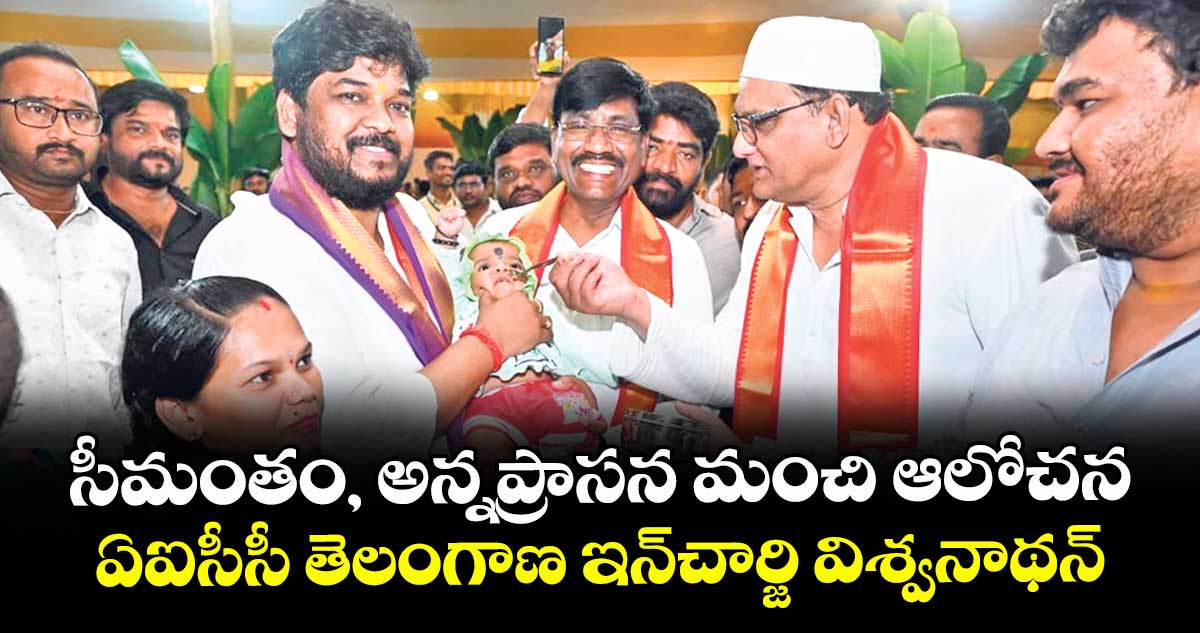 సీమంతం, అన్నప్రాసన మంచి ఆలోచన : ఏఐసీసీ తెలంగాణ ఇన్చార్జి విశ్వనాథన్ 