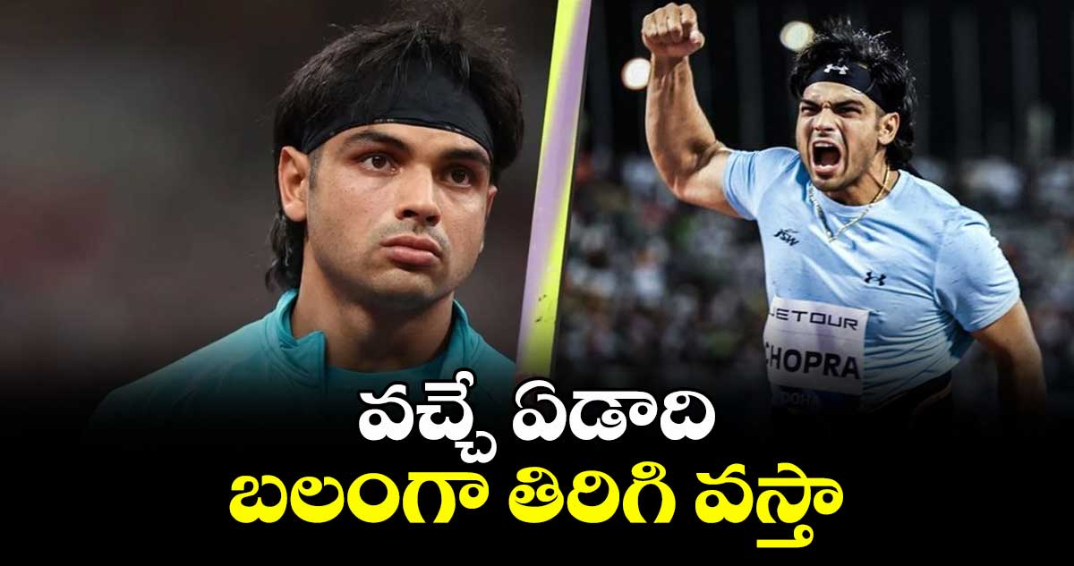 వచ్చే ఏడాది బలంగా తిరిగి వస్తా: నీరజ్