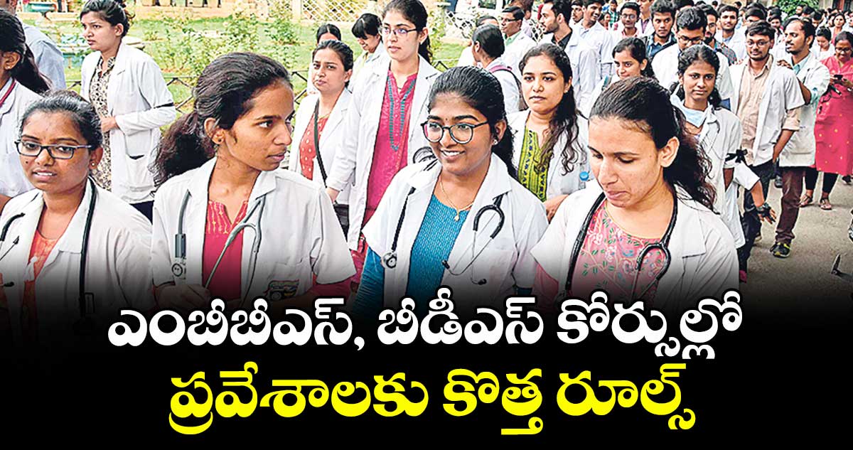 ఎంబీబీఎస్, బీడీఎస్ కోర్సుల్లో ప్రవేశాలకు కొత్త  రూల్స్