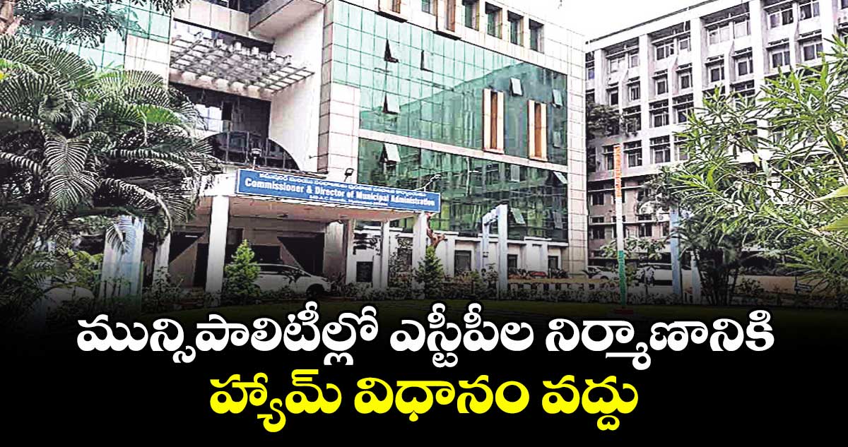 మున్సిపాలిటీల్లో ఎస్టీపీల నిర్మాణానికి  హ్యామ్‌‌ విధానం వద్దు