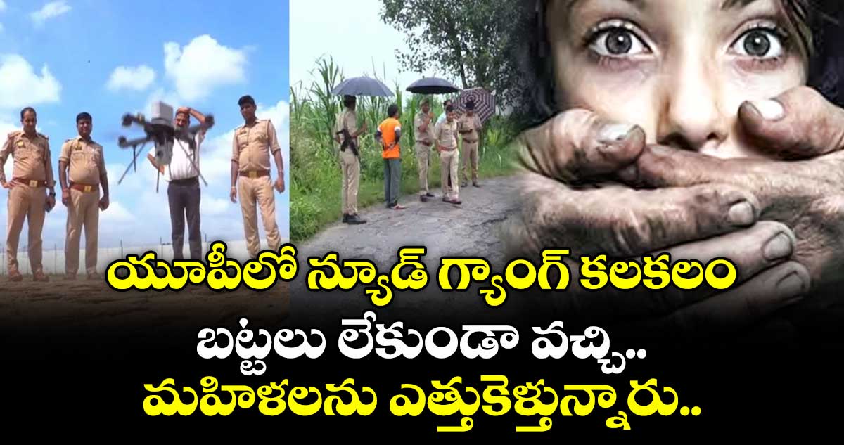యూపీలో న్యూడ్ గ్యాంగ్ కలకలం.. బట్టలు లేకుండా వచ్చి మహిళలను ఎత్తుకెళ్తున్నారు.. 