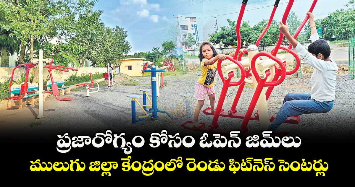 ప్రజారోగ్యం కోసం ఓపెన్జిమ్లు..ములుగు జిల్లా కేంద్రంలో రెండు ఫిట్నెస్ సెంటర్లు