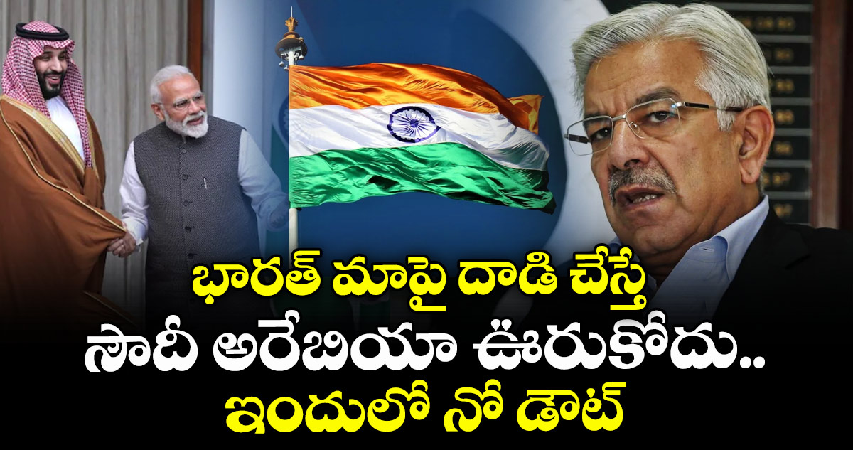 భారత్ మాపై దాడి చేస్తే సౌదీ అరేబియా ఊరుకోదు.. ఇందులో నో డౌట్: పాక్ రక్షణ మంత్రి