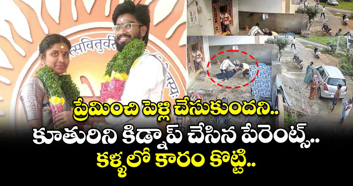 ప్రేమించి పెళ్లి చేసుకుందని.. కూతురిని కిడ్నాప్ చేసిన పేరెంట్స్.. కళ్ళలో కారం కొట్టి.. 