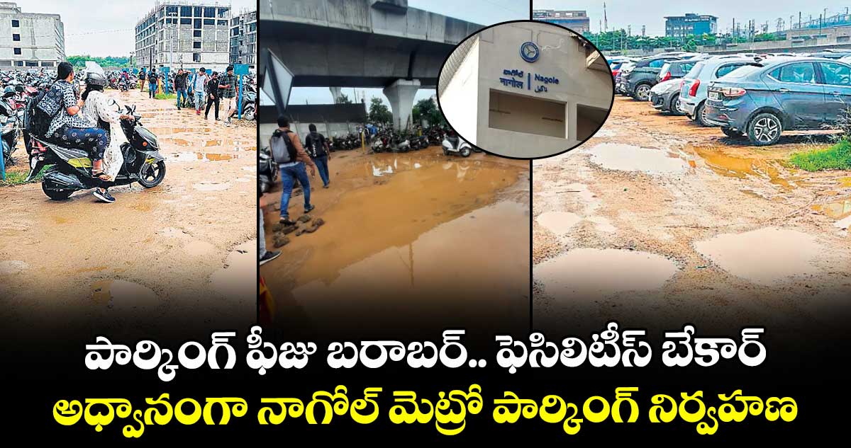 పార్కింగ్ ఫీజు బరాబర్.. ఫెసిలిటీస్ బేకార్.. అధ్వానంగా నాగోల్ మెట్రో పార్కింగ్ నిర్వహణ