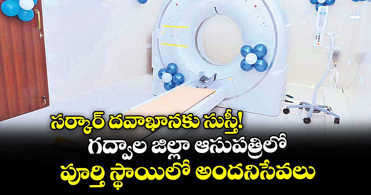 సర్కార్ దవాఖానకు సుస్తీ!..గద్వాల జిల్లా ఆసుపత్రిలోపూర్తి స్థాయిలో అందనిసేవలు