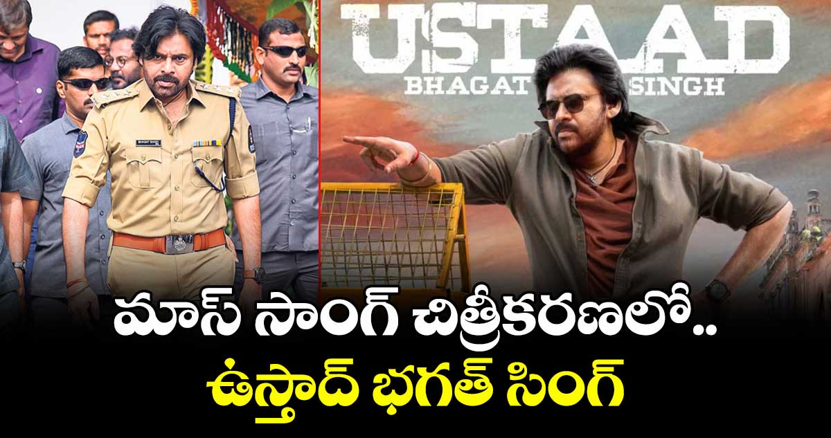 మాస్ సాంగ్‌‌‌‌ చిత్రీకరణలో.. ఉస్తాద్ భగత్ సింగ్ 