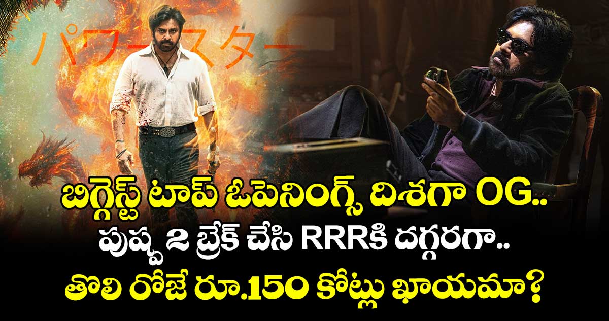 బిగ్గెస్ట్ టాప్ ఓపెనింగ్స్ దిశగా OG.. పుష్ప 2 బ్రేక్ చేసి RRRకి దగ్గరగా.. తొలి రోజే రూ.150 కోట్లు ఖాయమా?