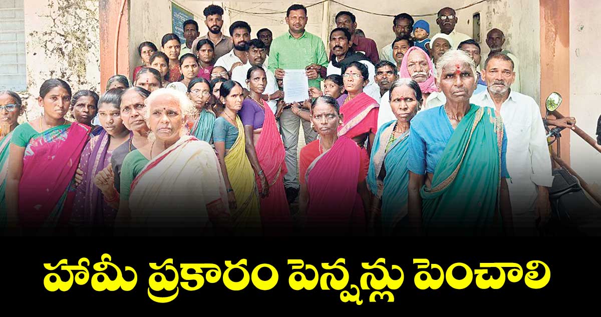 హామీ ప్రకారం పెన్షన్లు పెంచాలి