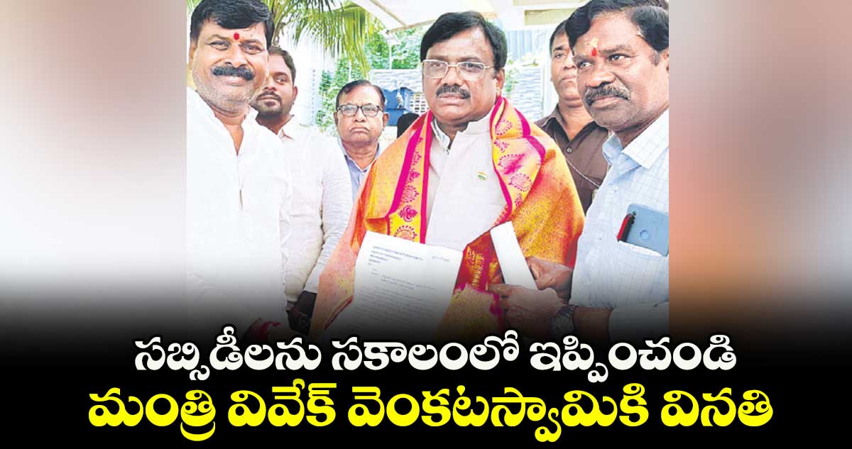సబ్సిడీలను సకాలంలో ఇప్పించండి: మంత్రి వివేక్ వెంకటస్వామికి వినతి