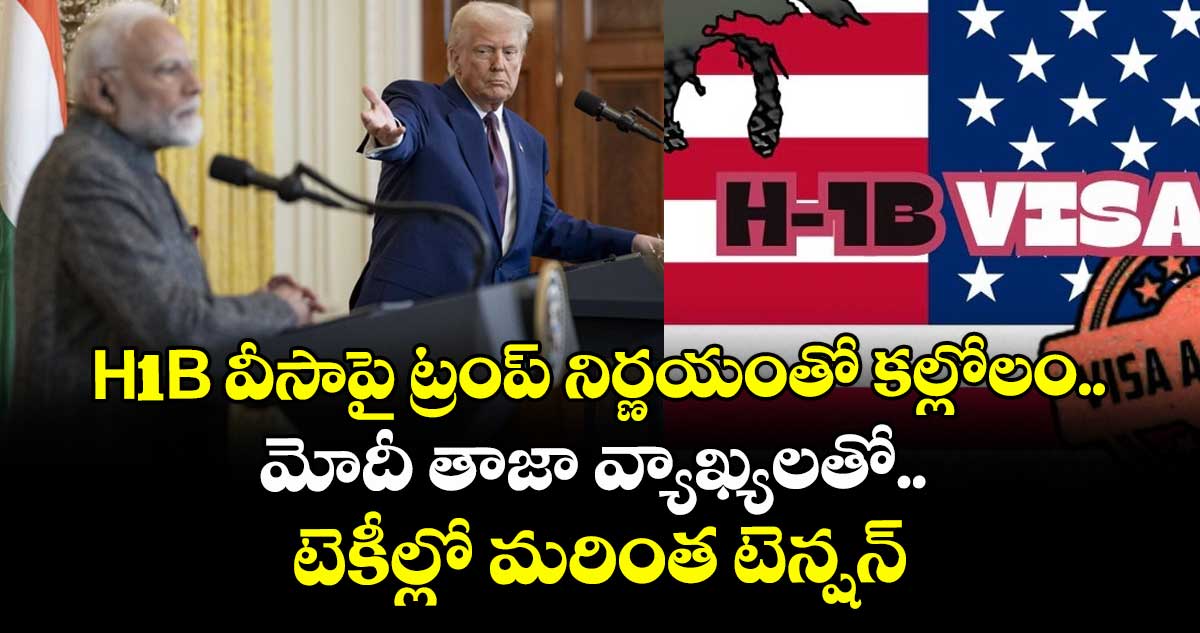 H1B వీసాపై ట్రంప్ నిర్ణయంతో కల్లోలం.. మోదీ తాజా వ్యాఖ్యలతో టెకీల్లో మరింత టెన్షన్