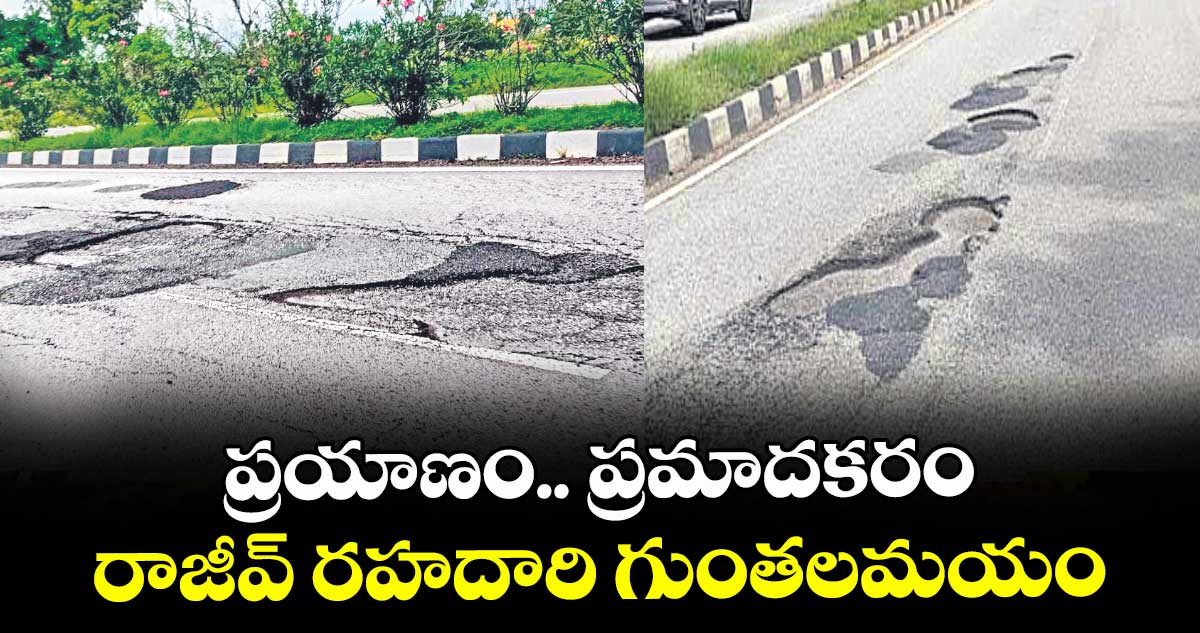 ప్రయాణం.. ప్రమాదకరం రాజీవ్ రహదారి గుంతలమయం