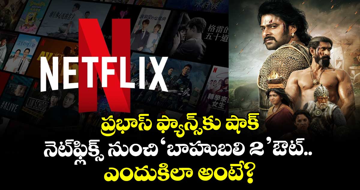 ప్రభాస్ ఫ్యాన్స్కు షాక్.. నెట్ఫ్లిక్స్ నుంచి 'బాహుబలి 2' ఔట్.. ఎందుకిలా అంటే?