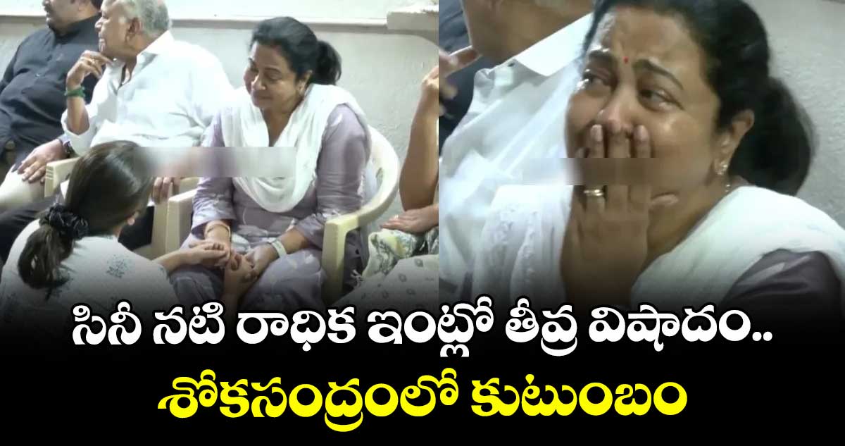 Radhika: సినీ నటి రాధిక ఇంట్లో తీవ్ర విషాదం.. శోకసంద్రంలో కుటుంబం