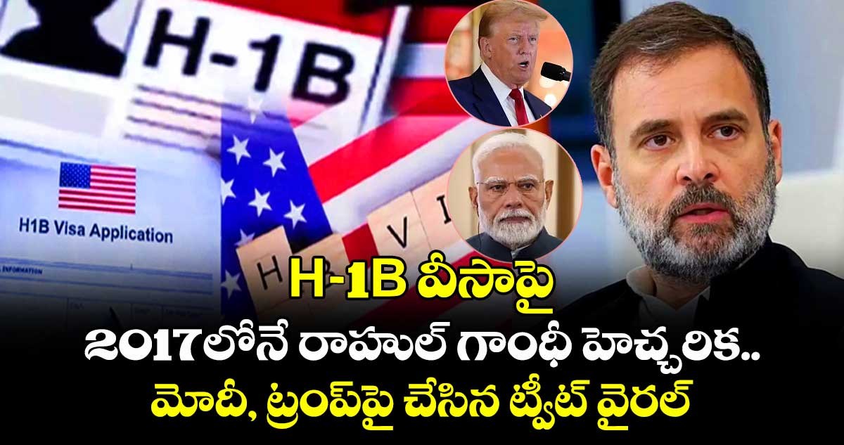 H-1B వీసాపై 2017లోనే రాహుల్ గాంధీ హెచ్చరిక.. మోదీ, ట్రంప్⁭పై చేసిన ట్వీట్ వైరల్