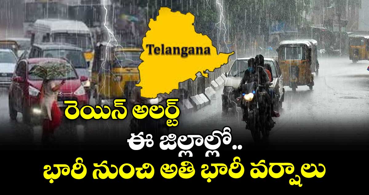 రెయిన్ అలర్ట్: ఈ జిల్లాల్లో భారీ నుంచి అతి భారీ వర్షాలు
