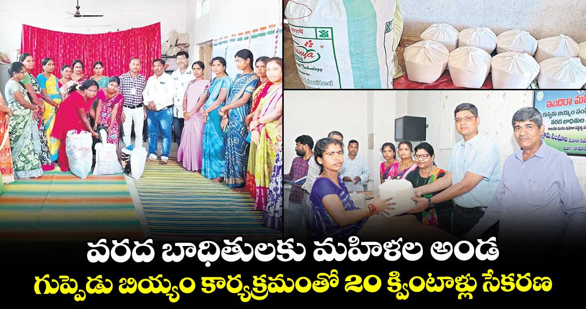 వరద బాధితులకు మహిళల అండ.. గుప్పెడు బియ్యం కార్యక్రమంతో 20 క్వింటాళ్లు సేకరణ