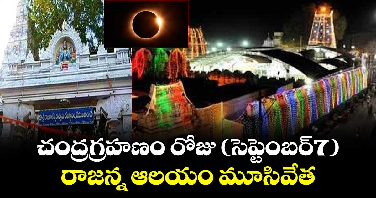 చంద్రగ్రహణం రోజు (సెప్టెంబర్7) రాజన్న ఆలయం మూసివేత