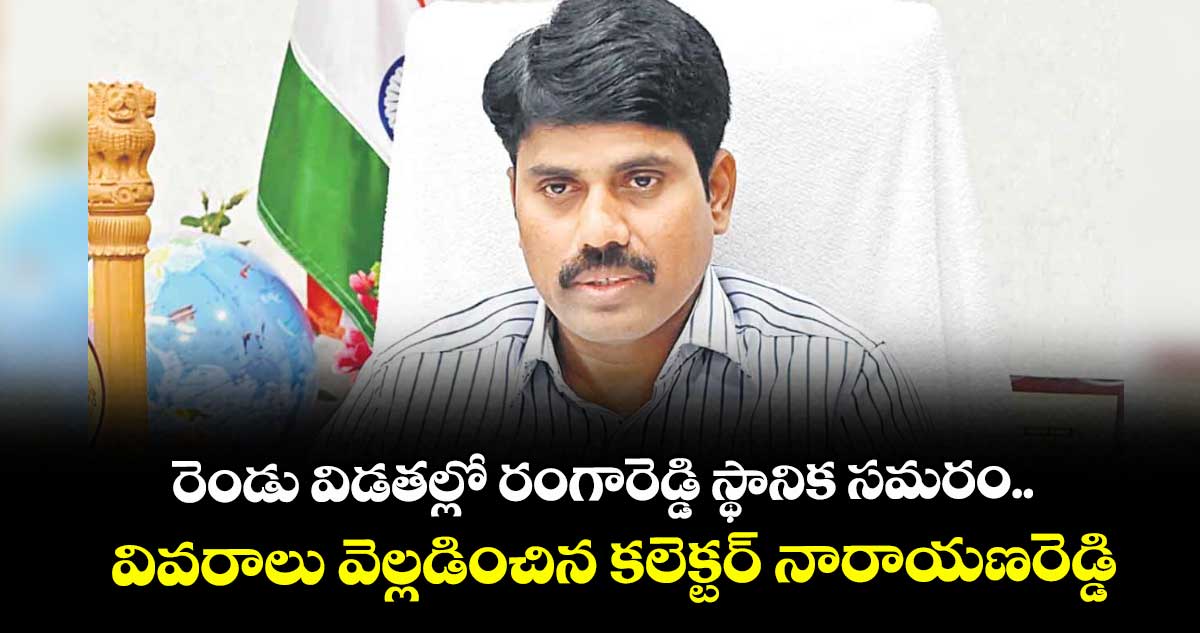 రెండు విడతల్లో రంగారెడ్డి స్థానిక సమరం.. వివరాలు వెల్లడించిన కలెక్టర్ నారాయణరెడ్డి