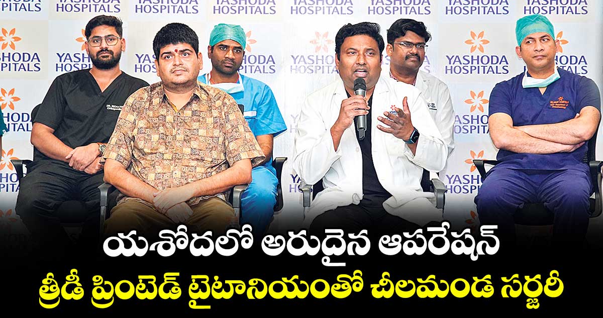 యశోదలో అరుదైన ఆపరేషన్..త్రీడీ ప్రింటెడ్ టైటానియంతో చీలమండ సర్జరీ