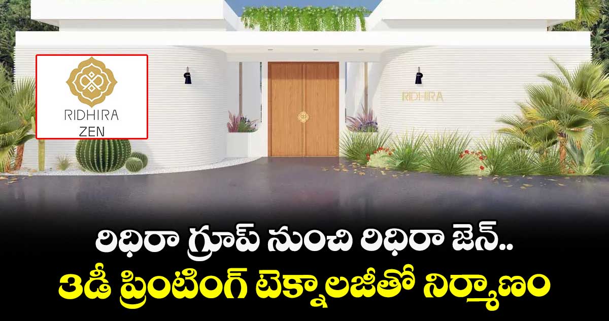 రిధిరా గ్రూప్ నుంచి రిధిరా జెన్.. 3డీ ప్రింటింగ్ టెక్నాలజీతో నిర్మాణం