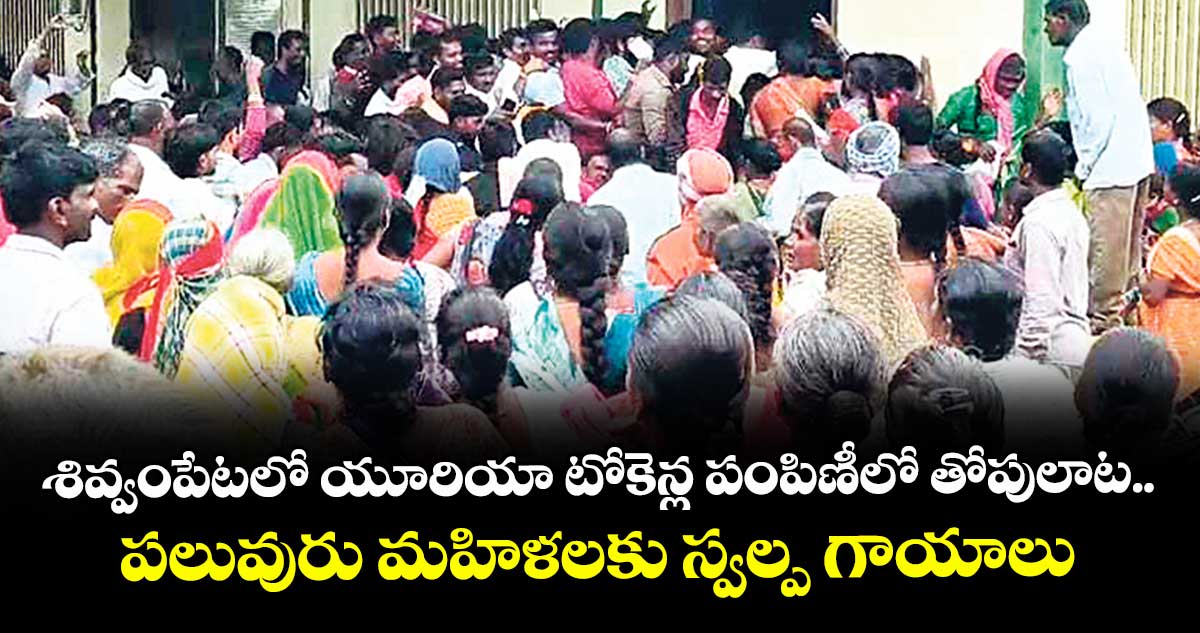 శివ్వంపేటలో యూరియా టోకెన్ల పంపిణీలో తోపులాట..పలువురు మహిళలకు స్వల్ప గాయాలు
