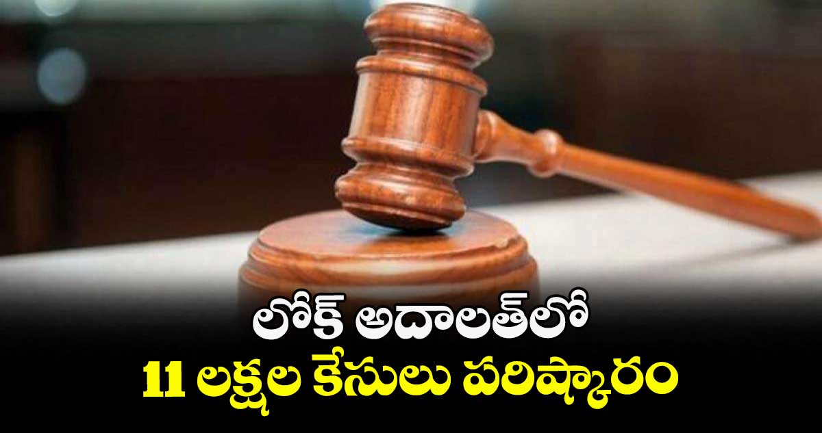 లోక్ అదాలత్లో 11 లక్షల కేసులు పరిష్కారం