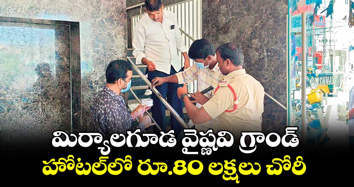 మిర్యాలగూడ వైష్ణవి గ్రాండ్ హోటల్లో రూ.80 లక్షలు చోరీ
