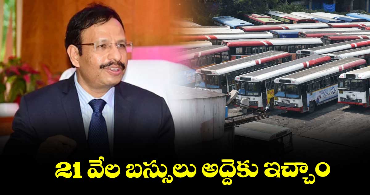 21 వేల బస్సులు అద్దెకు ఇచ్చాం : ఆర్టీసీ ఎండీ సజ్జనార్