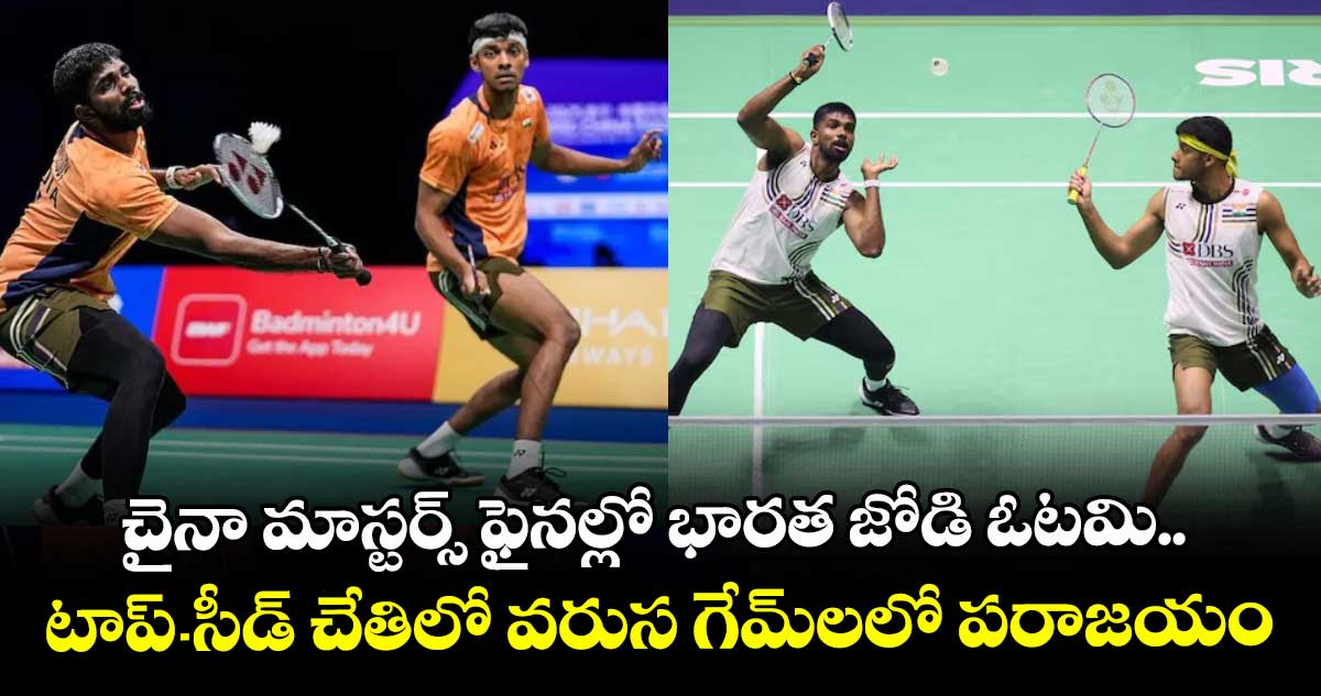 China Masters 2025: చైనా మాస్టర్స్ ఫైనల్లో భారత జోడి ఓటమి.. టాప్-సీడ్ చేతిలో వరుస గేమ్లలో పరాజయం