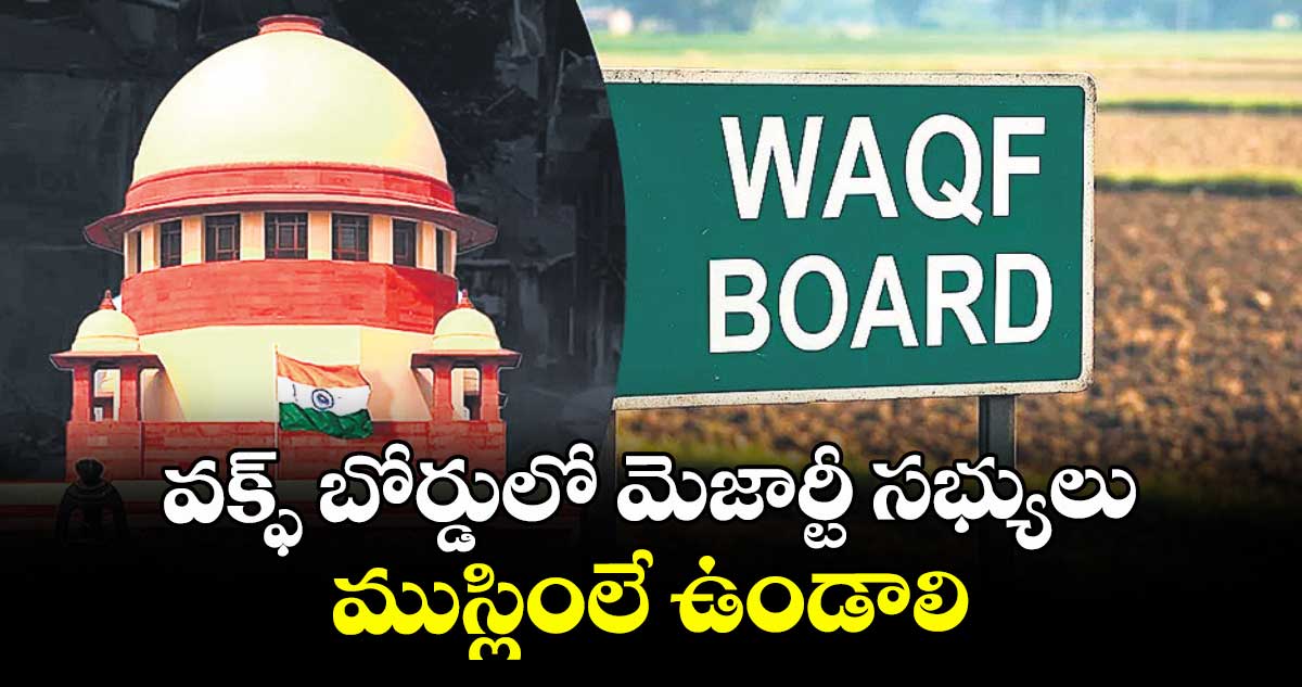 వక్ఫ్ బోర్డులో మెజార్టీ సభ్యులు ముస్లింలే ఉండాలి