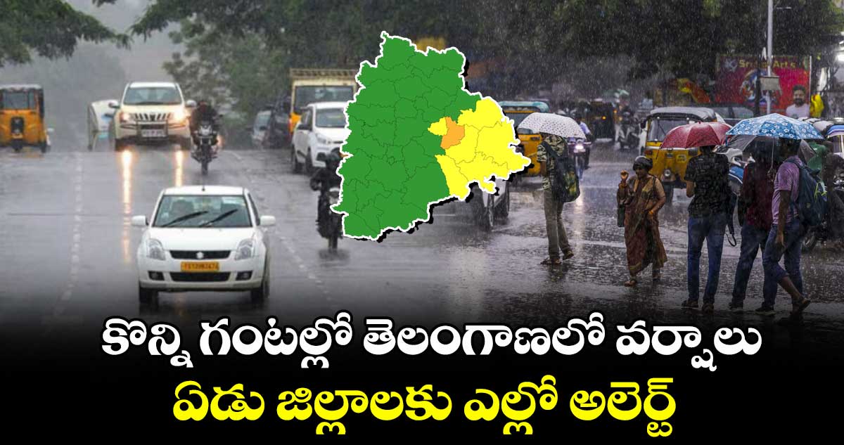కొన్ని గంటల్లో తెలంగాణలో వర్షాలు..ఏడు జిల్లాలకు ఎల్లో అలెర్ట్