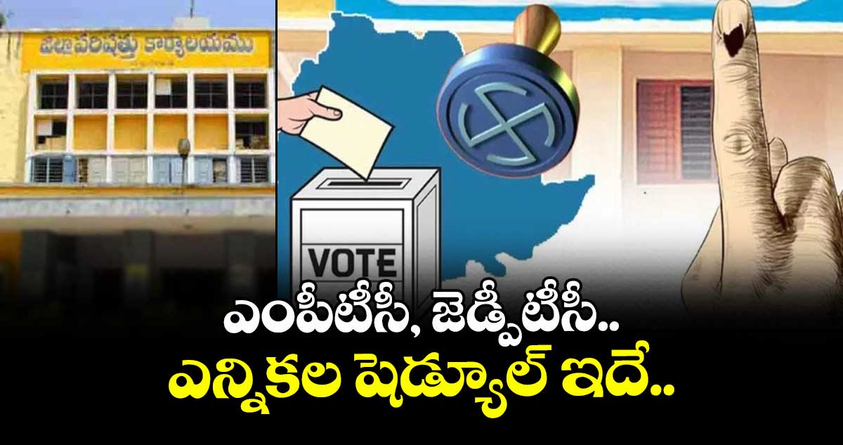 ఎంపీటీసీ, జెడ్పీటీసీ ఎన్నికల షెడ్యూల్ ఇదే..
