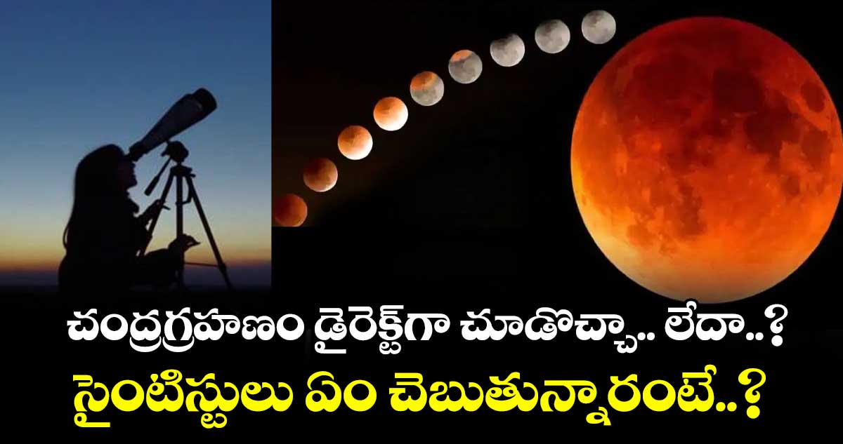 చంద్రగ్రహణం డైరెక్ట్గా చూడొచ్చా.. లేదా..? సైంటిస్టులు ఏం చెబుతున్నారంటే..?