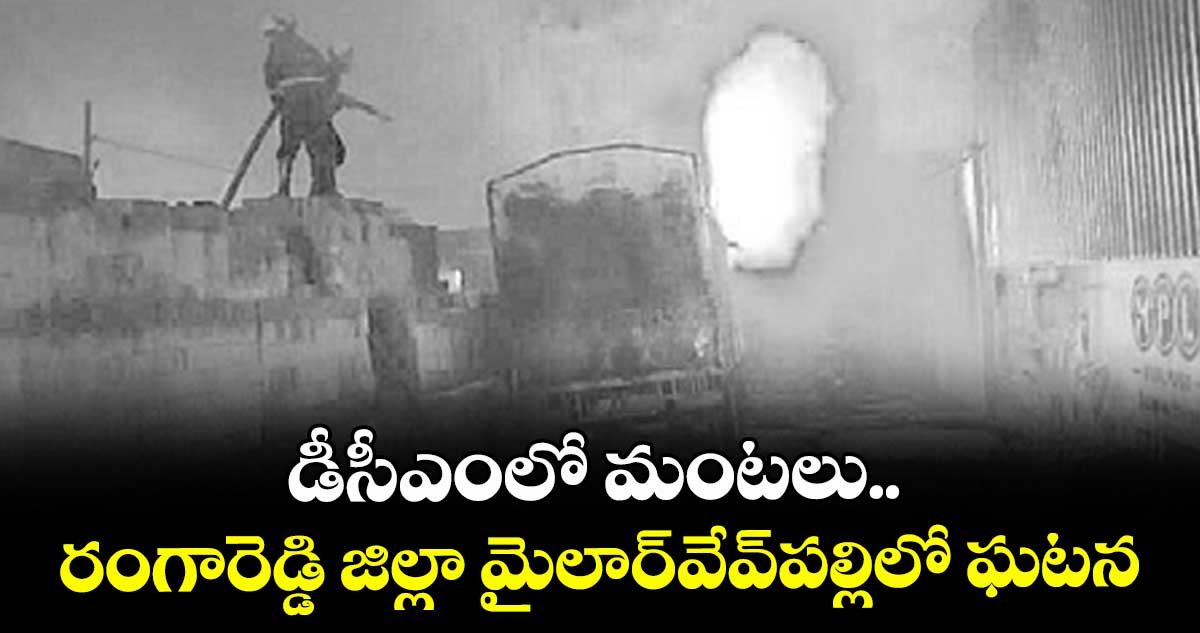 డీసీఎంలో మంటలు.. రంగారెడ్డి జిల్లా మైలార్ వేవ్ పల్లిలో ఘటన