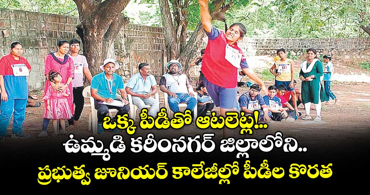 ఒక్క పీడీతో ఆటలెట్ల!..ఉమ్మడి కరీంనగర్ జిల్లాలోని ప్రభుత్వ జూనియర్ కాలేజీల్లో పీడీల కొరత