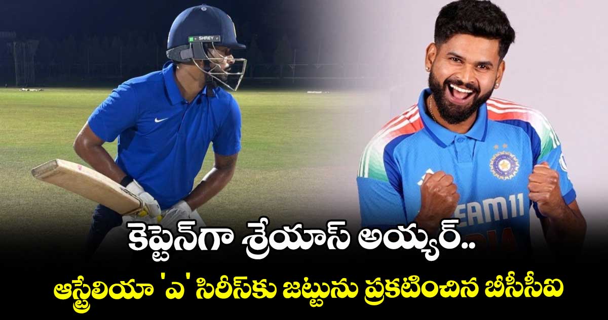 IND vs AUS: కెప్టెన్గా శ్రేయాస్ అయ్యర్.. ఆస్ట్రేలియా 'ఎ' సిరీస్కు జట్టును ప్రకటించిన బీసీసీఐ