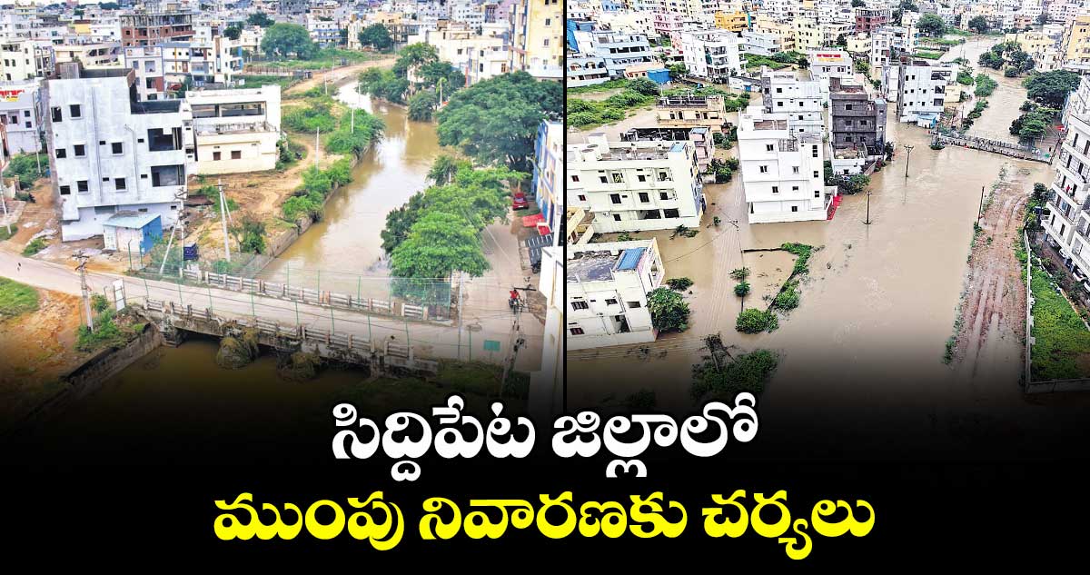 సిద్దిపేట జిల్లాలో ముంపు నివారణకు చర్యలు