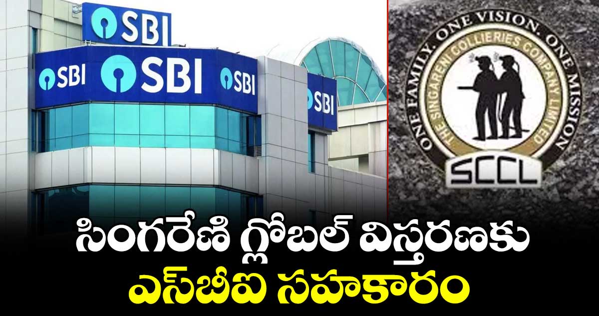 సింగరేణి గ్లోబల్ విస్తరణకు ఎస్‌‌బీఐ సహకారం